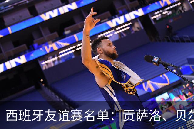 西班牙友谊赛名单：贡萨洛、贝尔纳尔、梅里诺在列，亚马尔缺席
